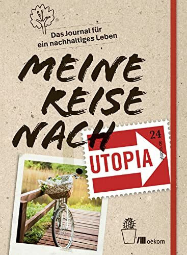 Utopia Meine Reise nach Utopia: Das Journal für ein nachhaltiges Leben. Mit Minimalismus, Ernährung, Müllvermeidung und achtsamer Konsum