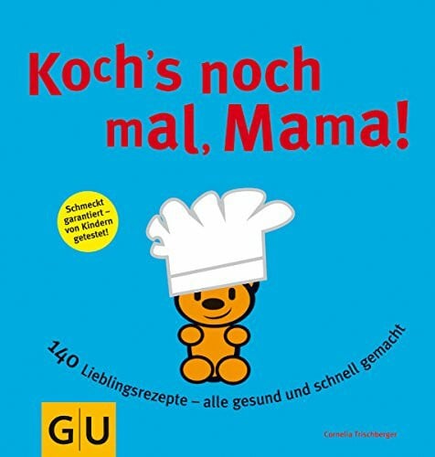 Trischberger, Cornelia Koch´s nochmal, Mama: 140 Lieblingsrezepte - alle gesund und schnell gemacht (GU Familienküche)