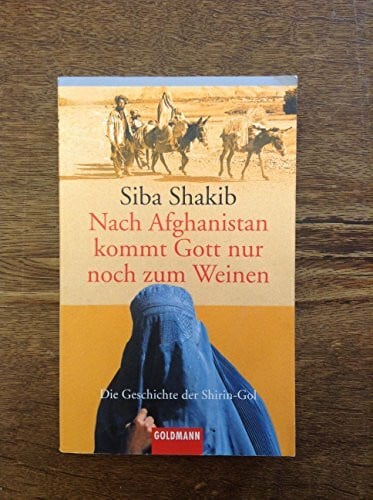 Shakib, Siba Nach Afghanistan kommt Gott nur noch zum Weinen: Die Geschichte der Shirin-Gol