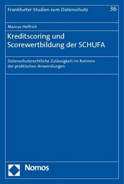 Helfrich, Marcus Kreditscoring und Scorewertbildung der SCHUFA: Datenschutzrechtliche Zulässigkeit im Rahmen der praktischen Anwendungen