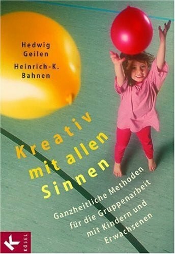 Bahnen, Heinrich-K. Kreativ mit allen Sinnen: Ganzheitliche Methoden für die Gruppenarbeit mit Kindern und Erwachsenen