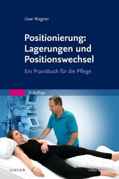 Wagner, Uwe Positionierung: Lagerungen und Positionswechsel: Ein Praxisbuch für die Pflege