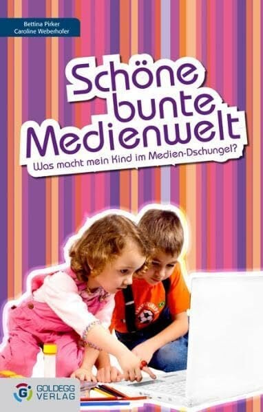 Caroline Weberhofer Schöne bunte Medienwelt: Was macht mein Kind im Medien-Dschungel? (Goldegg Gesellschaft)
