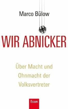 Bülow, Marco Wir Abnicker: Über Macht und Ohnmacht der Volksvertreter