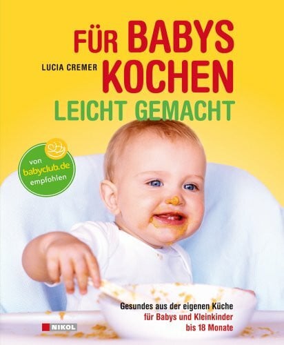 Cremer, Lucia Für Babys kochen - leicht gemacht: überarbeitete Ausgabe 2015: Gesundes aus der eigenen Küche für Babys und Kleinkinder bis 18 Monate