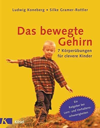 Koneberg, Ludwig Das bewegte Gehirn: 7 Körperübungen für clevere Kinder. Ein Ratgeber bei Lern- und Verhaltensschwierigkeiten.