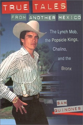 Quinones, Sam True Tales from Another Mexico: The Lynch Mob, the Popsicle Kings, Chalino, and the Bronx