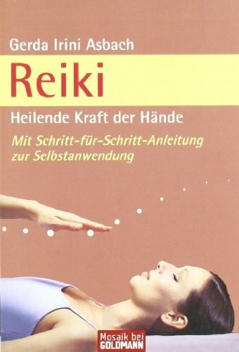 Asbach, Gerda Irini Reiki: Heilende Kraft der Hände: Heilende Kraft der Hände, mit Schritt-für-Schritt-Anleitung zur Selbstanwendung