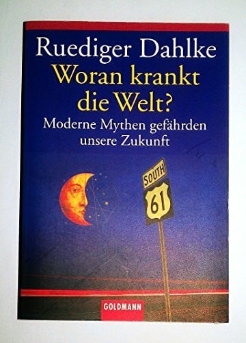 Dahlke, Ruediger Woran krankt die Welt?: Moderne Mythen gefährden unsere Zukunft