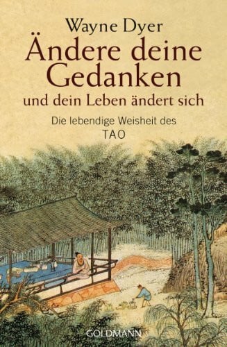 Dyer, Wayne W. Ändere deine Gedanken - und dein Leben ändert sich: Die lebendige Weisheit des Tao