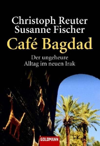 Fischer, Susanne Café Bagdad: Der ungeheure Alltag im neuen Irak - (Goldmann Sachbücher)