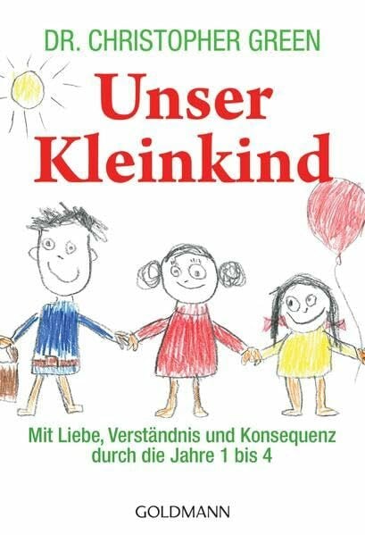 Green, Dr. Christopher Unser Kleinkind: Mit Liebe, Verständnis und Konsequenz durch die Jahre 1 bis 4