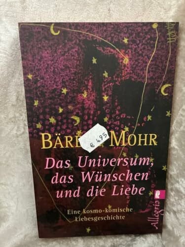 Mohr, Bärbel Das Universum, das Wünschen und die Liebe: Eine kosmo-komische Liebesgeschichte
