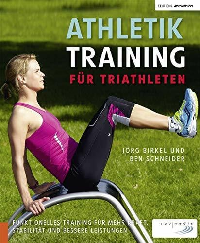 Ben Schneider Athletiktraining für Triathleten: Funktionelles Training für mehr Kraft, Stabilität und bessere Leistungen