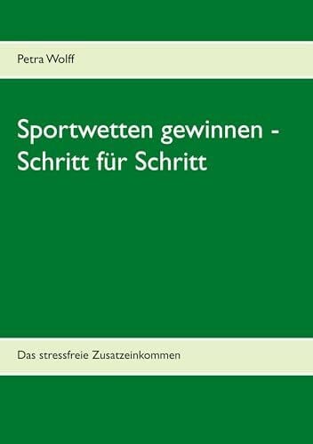 Wolff, Petra Sportwetten gewinnen - Schritt für Schritt: Das stressfreie Zusatzeinkommen