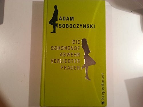 Soboczynski, Adam Die schonende Abwehr verliebter Frauen oder Die Kunst der Verstellung