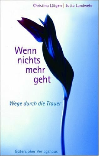 Wenn nichts mehr geht: Wege durch die Trauer
