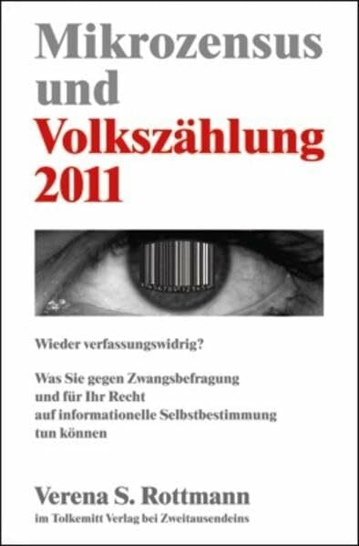 Rottmann, Verena S. Mikrozensus und Volkszählung 2011: Wieder verfassungswidrig?: Was Sie gegen Zwangsbefragung und für Ihr Recht auf informationelle Selbstbestimmung tun können