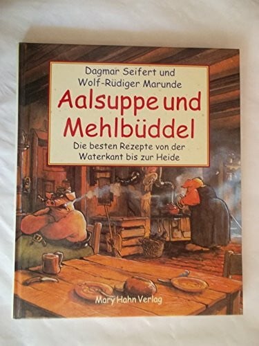 Marunde, Wolf R Aalsuppe und Mehlbüddel: Die besten Rezepte von der Waterkant bis zur Heide