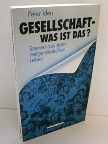 Iden, Peter Gesellschaft, was ist das?: Szenen aus d. zeitgenöss. Leben