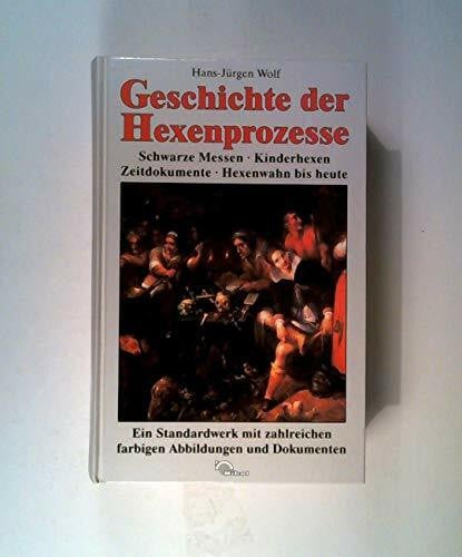 Wolf, Hans-Jürgen Geschichte der Hexenprozesse. Schwarze Messen - Kinderhexen - Zeitdokumente - Hexenwahn bis heute.