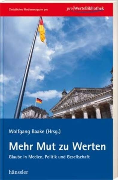 Baake, Wolfgang Mehr Mut zu Werten: Glaube in Medien, Politik und Gesellschaft