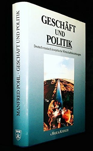 Manfred Pohl Geschäft und Politik : Deutsch-russisch/sowjetische Wirtschaftsbeziehungen 1850-1988
