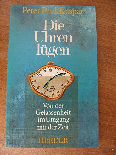 Kaspar, Peter P Die Uhren lügen: Von der Gelassenheit im Umgang mit der Zeit