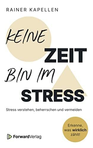 Kapellen, Rainer Keine Zeit - Bin im Stress: Stress verstehen, beherrschen und vermeiden | Stressmanagement Ratgeber | Struktur & Gelassenheit für deinen Alltag | ... Burnout | Weniger Zeitdruck & Fremdbestimmung