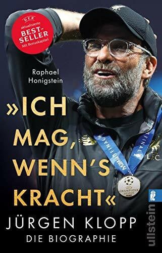 Honigstein, Raphael »Ich mag, wenn's kracht.«: Jürgen Klopp. Die Biographie | Die erste große Biographie des beliebten Fußballtrainers Jürgen Klopp