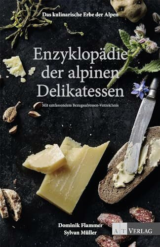 Müller, Sylvan Das kulinarische Erbe der Alpen - Enzyklopädie der alpinen Delikatessen: Mit umfassendem Bezugsadressen-Verzeichnis