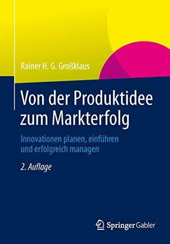 Großklaus, Rainer H. G. Von der Produktidee zum Markterfolg: Innovationen planen, einführen und erfolgreich managen