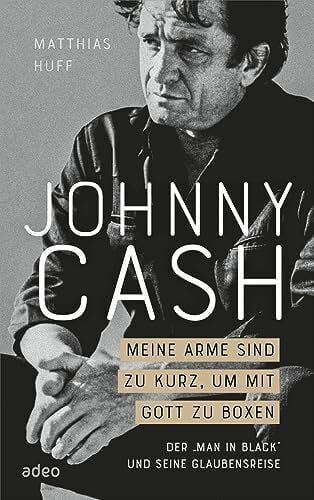 Huff, Matthias Johnny Cash: Meine Arme sind zu kurz, um mit Gott zu boxen: Der 'Man in Black' und seine Glaubensreise