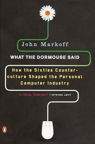 Markoff, John What the Dormouse Said: How the Sixties Counterculture Shaped the Personal Computer Industry