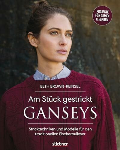 Brown-Reinsel, Beth Am Stück gestrickt: Ganseys. Den klassischen britischen Fischerpullover selbst stricken. Alles zu den traditionellen Mustern und der Stricktechnik. Jacken und Pullover für Damen, Herren und Kinder.