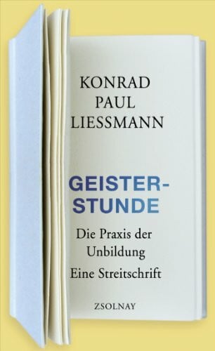 Liessmann, Konrad Paul Geisterstunde: Die Praxis der Unbildung. Eine Streitschrift