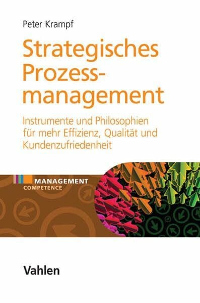 Krampf, Peter Strategisches Prozessmanagement: Instrumente und Philosophien für mehr Effizienz, Qualität und Kundenzufriedenheit (Management Competence)