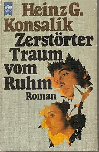 Konsalik, Heinz G Zerstörter Traum vom Ruhm.