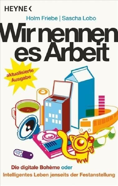 Lobo, Sascha Wir nennen es Arbeit: Die digitale Boheme oder: Intelligentes Leben jenseits der Festanstellung