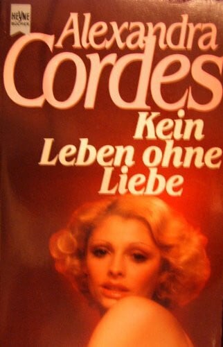 Cordes, Alexandra Kein Leben ohne Liebe. Roman.