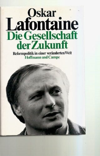 Lafontaine, Oskar Die Gesellschaft der Zukunft: Reformpolitik in einer veränderten Welt