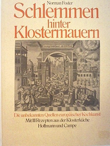 Foster, Norman Schlemmen hinter Klostermauern: Die unbekannten Quellen europäischer Kochkunst. Mit 120 Rezepten aus der Klosterküche