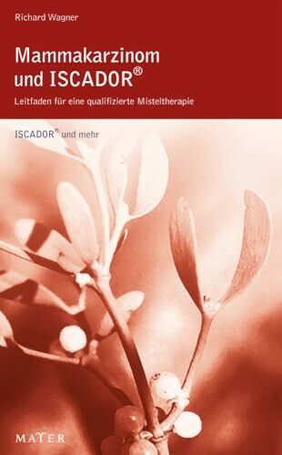 Wagner, Richard Mammakarzinom und ISCADOR: Leitfaden für eine qualifizierte Misteltherapie