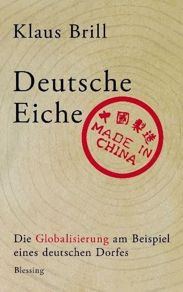 Brill, Klaus Deutsche Eiche, made in China: Die Globalisierung am Beispiel eines deutschen Dorfes