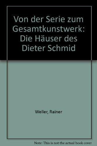 Weller, Rainer Von der Serie zum Gesamtkunstwerk: Die Häuser des Dieter Schmid
