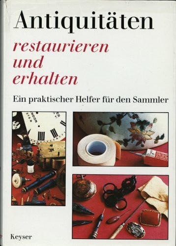 Young, Dennis Antiquitäten restaurieren und erhalten. Ein praktischer Helfer für den Sammler