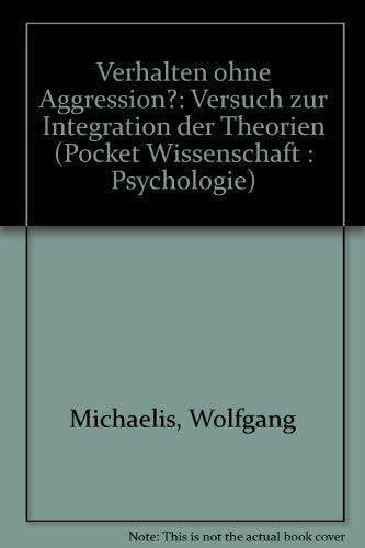Michaelis, Wolfgang Verhalten ohne Aggression?: Versuch zur Integration der Theorien