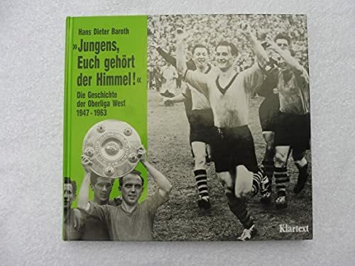 Baroth, Hans D Jungens, euch gehört der Himmel: Geschichte der Oberliga-West 1947-1963