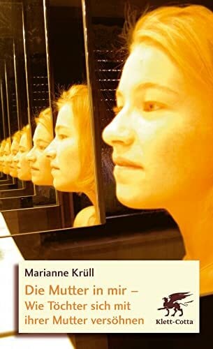 Krüll, Marianne Die Mutter in mir: Wie Töchter sich mit ihrer Mutter versöhnen
