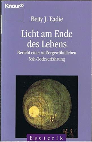 Eadie, Betty J Licht am Ende des Lebens: Bericht einer außergewöhnlichen Nah-Todeserfahrung (Knaur Taschenbücher. Esoterik)